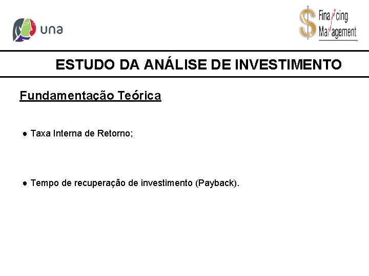 ESTUDO DA ANÁLISE DE INVESTIMENTO Fundamentação Teórica ● Taxa Interna de Retorno; ● Tempo