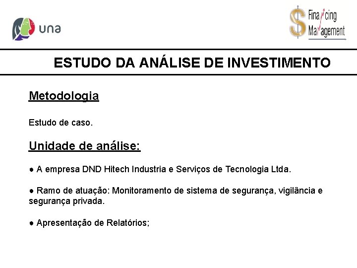 ESTUDO DA ANÁLISE DE INVESTIMENTO Metodologia Estudo de caso. Unidade de análise: ● A