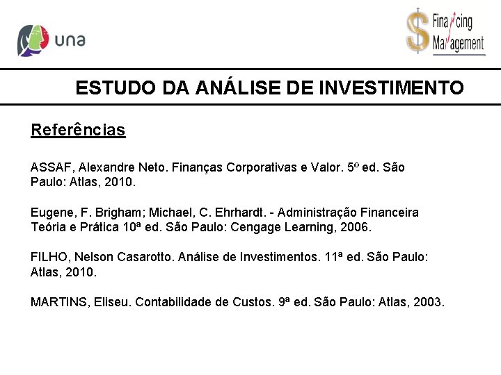 ESTUDO DA ANÁLISE DE INVESTIMENTO Referências ASSAF, Alexandre Neto. Finanças Corporativas e Valor. 5º