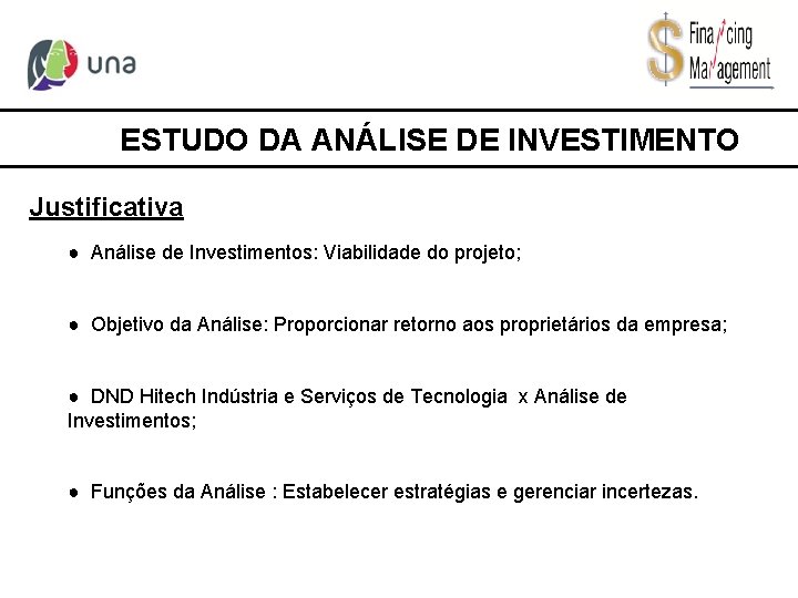 ESTUDO DA ANÁLISE DE INVESTIMENTO Justificativa ● Análise de Investimentos: Viabilidade do projeto; ●