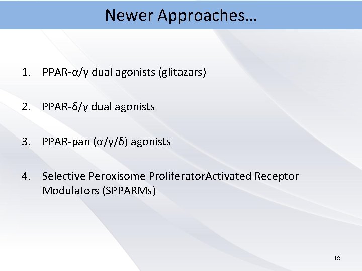 Newer Approaches… 1. PPAR-α/γ dual agonists (glitazars) 2. PPAR-δ/γ dual agonists 3. PPAR-pan (α/γ/δ)