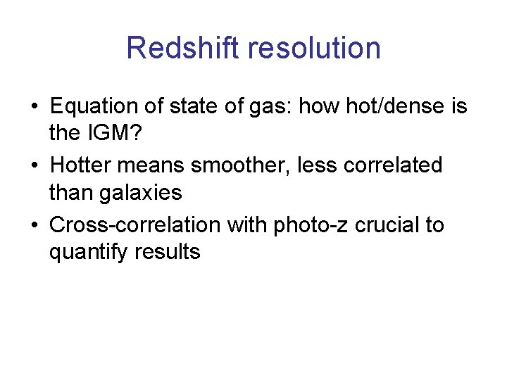 Redshift resolution • Equation of state of gas: how hot/dense is the IGM? •