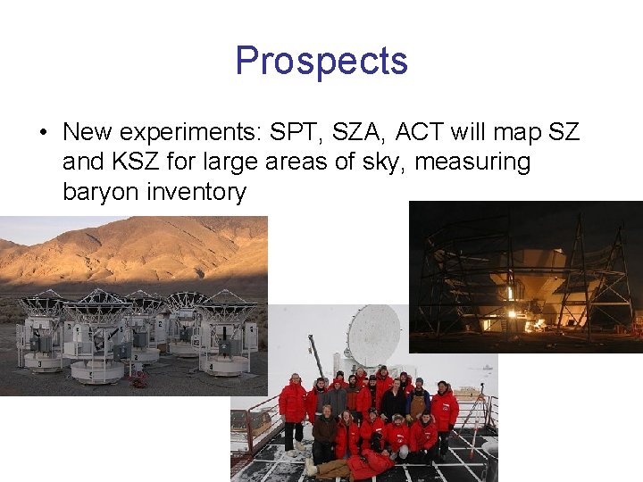 Prospects • New experiments: SPT, SZA, ACT will map SZ and KSZ for large
