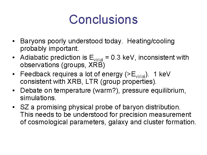 Conclusions • Baryons poorly understood today. Heating/cooling probably important. • Adiabatic prediction is Evirial