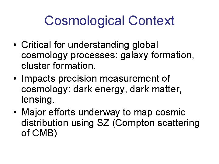Cosmological Context • Critical for understanding global cosmology processes: galaxy formation, cluster formation. •