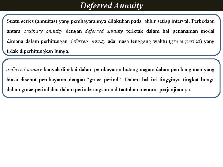 Deferred Annuity Suatu series (annuitas) yang pembayarannya dilakukan pada akhir setiap interval. Perbedaan antara