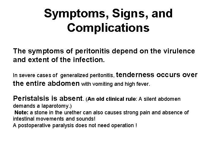 Symptoms, Signs, and Complications The symptoms of peritonitis depend on the virulence and extent