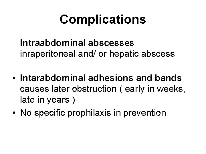 Complications Intraabdominal abscesses inraperitoneal and/ or hepatic abscess • Intarabdominal adhesions and bands causes