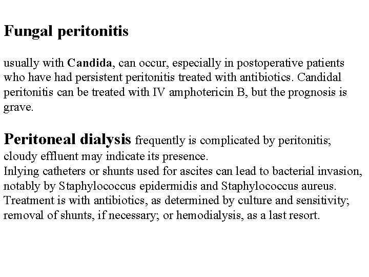 Fungal peritonitis usually with Candida, can occur, especially in postoperative patients who have had