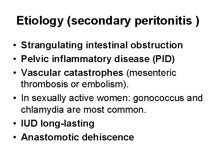 Etiology (secondary peritonitis ) • Strangulating intestinal obstruction • Pelvic inflammatory disease (PID) •