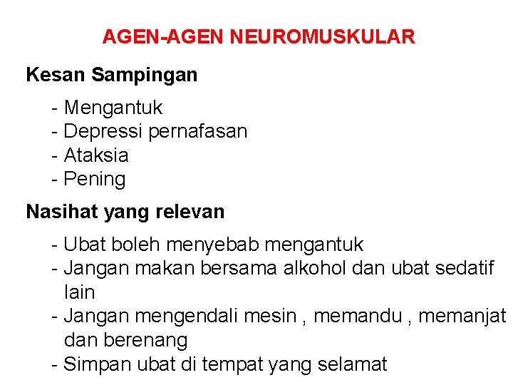 AGEN-AGEN NEUROMUSKULAR Kesan Sampingan - Mengantuk - Depressi pernafasan - Ataksia - Pening Nasihat