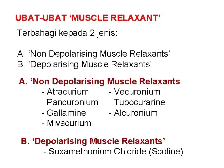 UBAT-UBAT ‘MUSCLE RELAXANT’ Terbahagi kepada 2 jenis: A. ‘Non Depolarising Muscle Relaxants’ B. ‘Depolarising