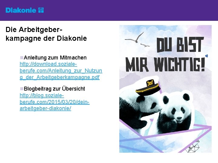 Die Arbeitgeberkampagne der Diakonie n. Anleitung zum Mitmachen http: //download. sozialeberufe. com/Anleitung_zur_Nutzun g_der_Arbeitgeberkampagne. pdf