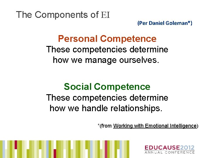 The Components of EI (Per Daniel Goleman*) Personal Competence These competencies determine how we