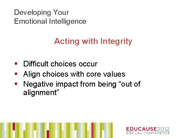 Developing Your Emotional Intelligence Acting with Integrity § Difficult choices occur § Align choices