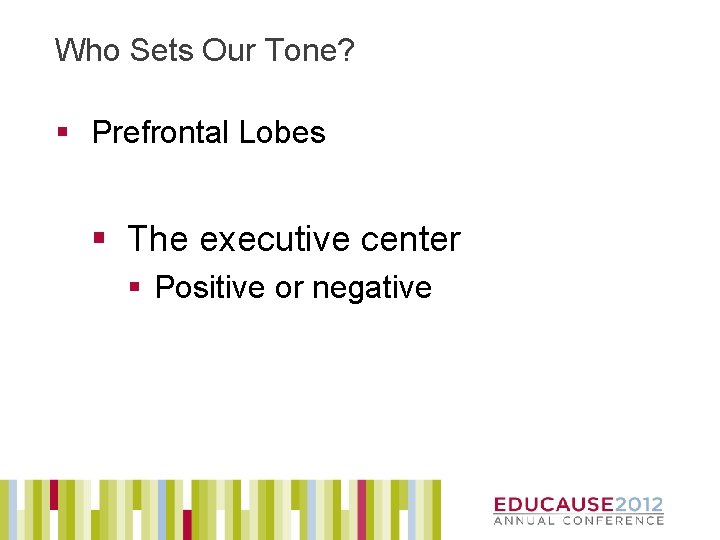 Who Sets Our Tone? § Prefrontal Lobes § The executive center § Positive or