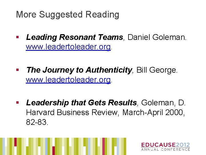 More Suggested Reading § Leading Resonant Teams, Daniel Goleman. www. leadertoleader. org. § The