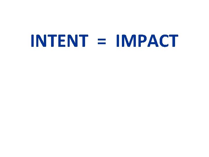 INTENT = IMPACT 