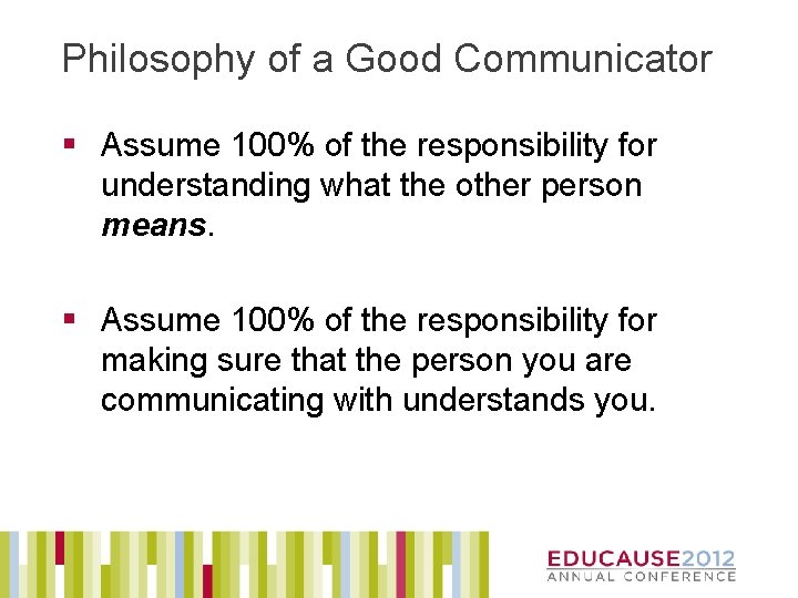 Philosophy of a Good Communicator § Assume 100% of the responsibility for understanding what
