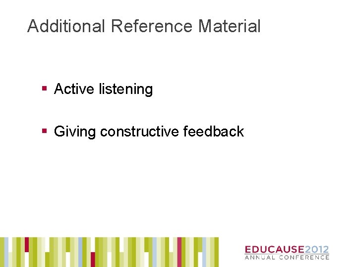 Additional Reference Material § Active listening § Giving constructive feedback 
