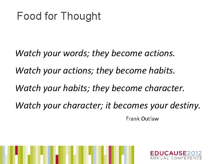 Food for Thought Watch your words; they become actions. Watch your actions; they become