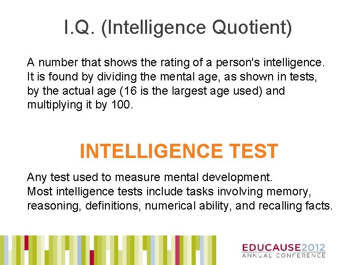 I. Q. (Intelligence Quotient) A number that shows the rating of a person's intelligence.