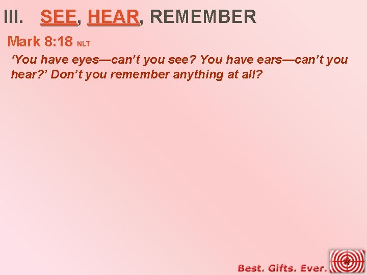 III. SEE, SEE HEAR, HEAR REMEMBER Mark 8: 18 NLT ‘You have eyes—can’t you