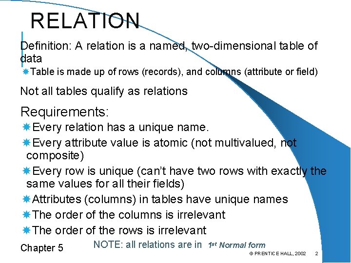 RELATION Definition: A relation is a named, two-dimensional table of data Table is made