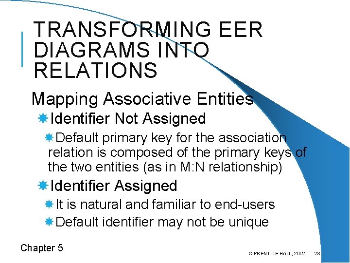 TRANSFORMING EER DIAGRAMS INTO RELATIONS Mapping Associative Entities Identifier Not Assigned Default primary key