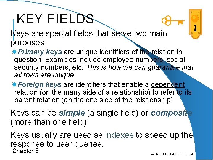 KEY FIELDS Keys are special fields that serve two main purposes: Primary keys are