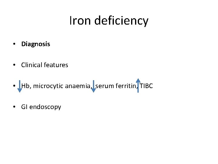 Iron deficiency • Diagnosis • Clinical features • Hb, microcytic anaemia, serum ferritin, TIBC
