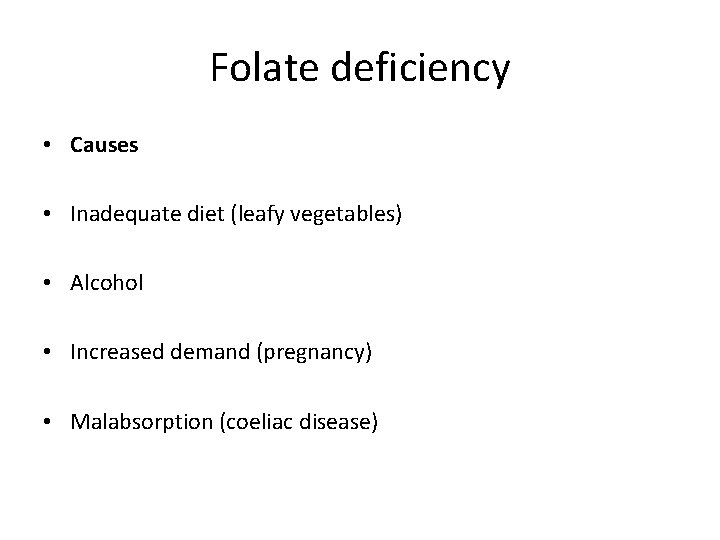 Folate deficiency • Causes • Inadequate diet (leafy vegetables) • Alcohol • Increased demand
