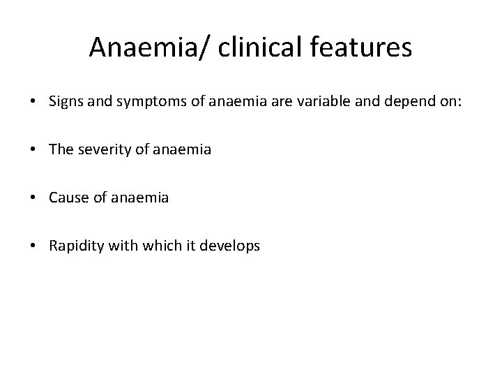 Anaemia/ clinical features • Signs and symptoms of anaemia are variable and depend on: