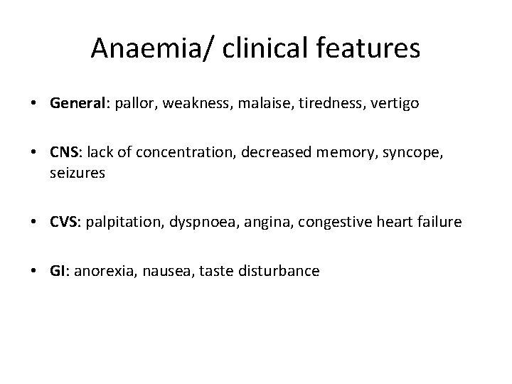 Anaemia/ clinical features • General: pallor, weakness, malaise, tiredness, vertigo • CNS: lack of