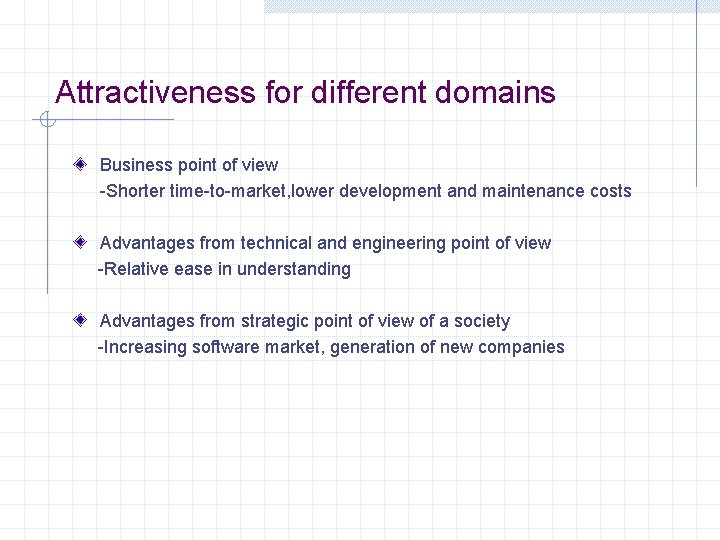 Attractiveness for different domains Business point of view -Shorter time-to-market, lower development and maintenance