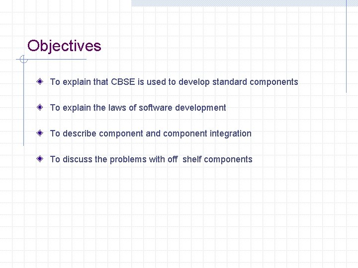 Objectives To explain that CBSE is used to develop standard components To explain the