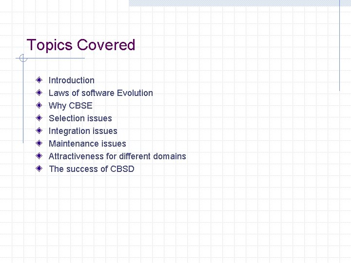 Topics Covered Introduction Laws of software Evolution Why CBSE Selection issues Integration issues Maintenance