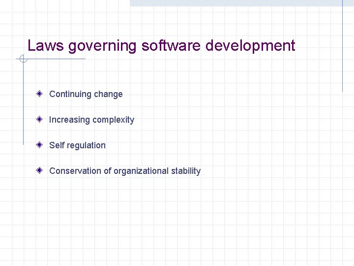 Laws governing software development Continuing change Increasing complexity Self regulation Conservation of organizational stability