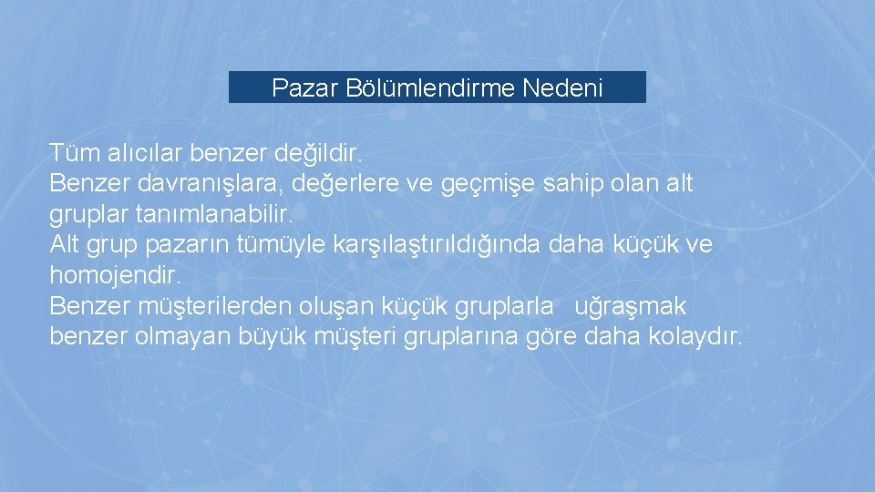 Pazar Bölümlendirme Nedeni Tüm alıcılar benzer değildir. Benzer davranışlara, değerlere ve geçmişe sahip olan