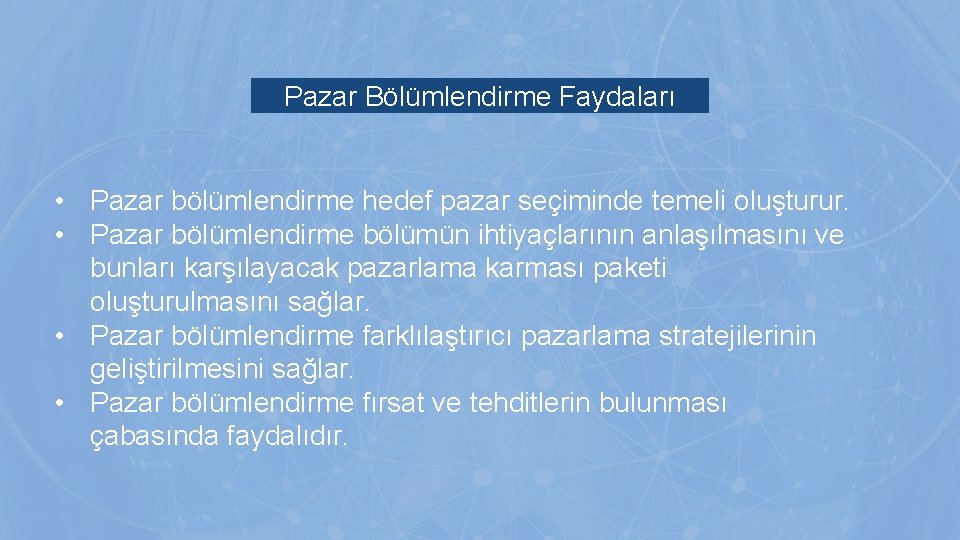 Pazar Bölümlendirme Faydaları • Pazar bölümlendirme hedef pazar seçiminde temeli oluşturur. • Pazar bölümlendirme