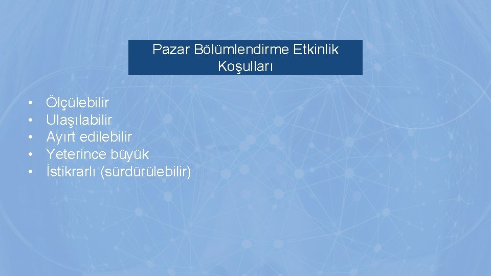 Pazar Bölümlendirme Etkinlik Koşulları • • • Ölçülebilir Ulaşılabilir Ayırt edilebilir Yeterince büyük İstikrarlı