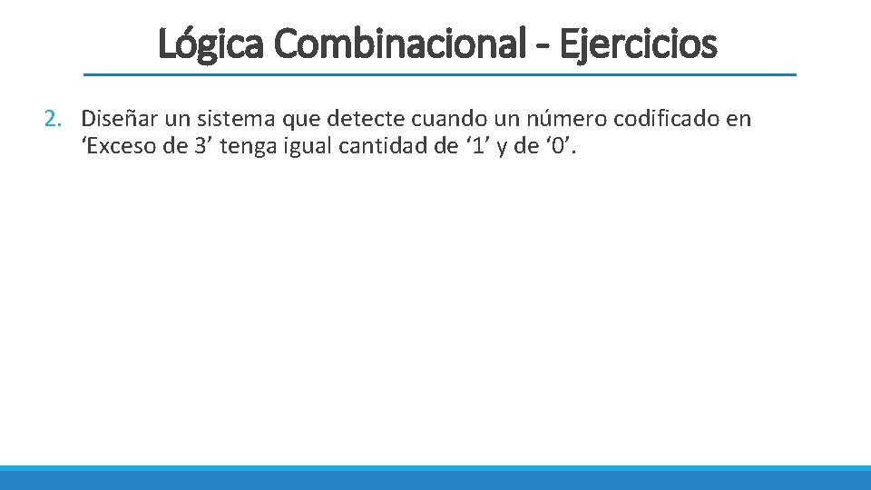 Lógica Combinacional - Ejercicios 2. Diseñar un sistema que detecte cuando un número codificado