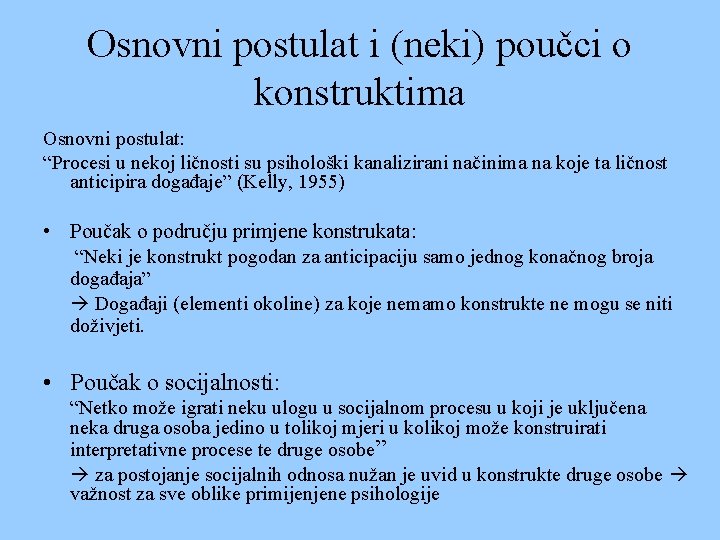 Osnovni postulat i (neki) poučci o konstruktima Osnovni postulat: “Procesi u nekoj ličnosti su