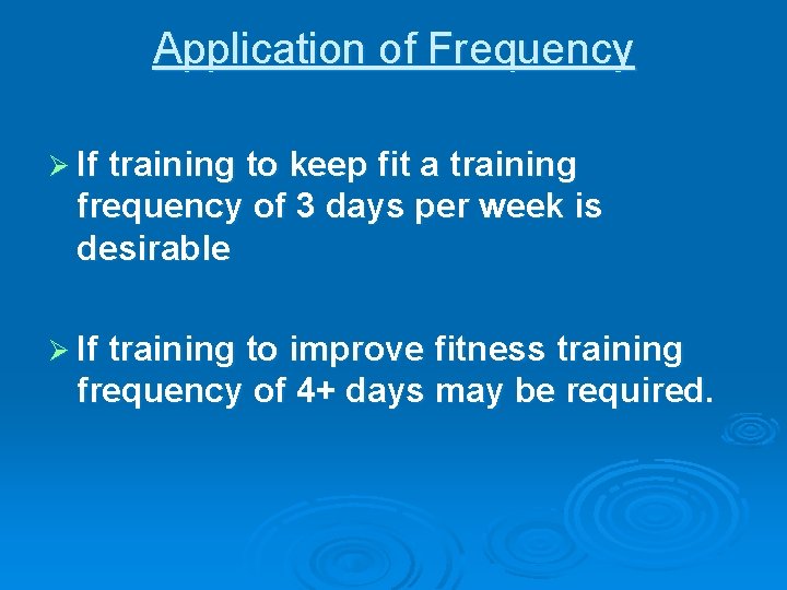 Application of Frequency Ø If training to keep fit a training frequency of 3