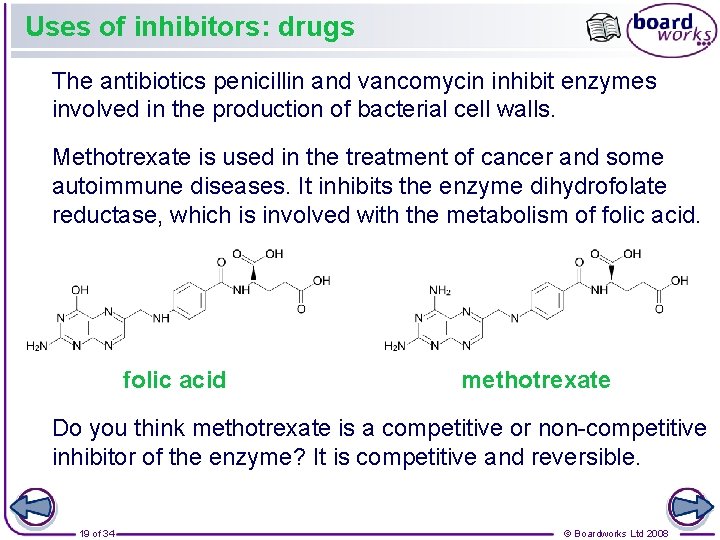 Uses of inhibitors: drugs The antibiotics penicillin and vancomycin inhibit enzymes involved in the