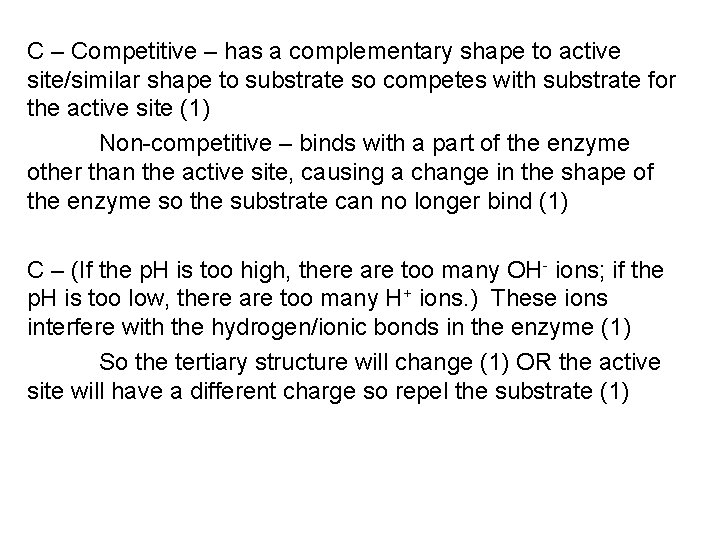 C – Competitive – has a complementary shape to active site/similar shape to substrate