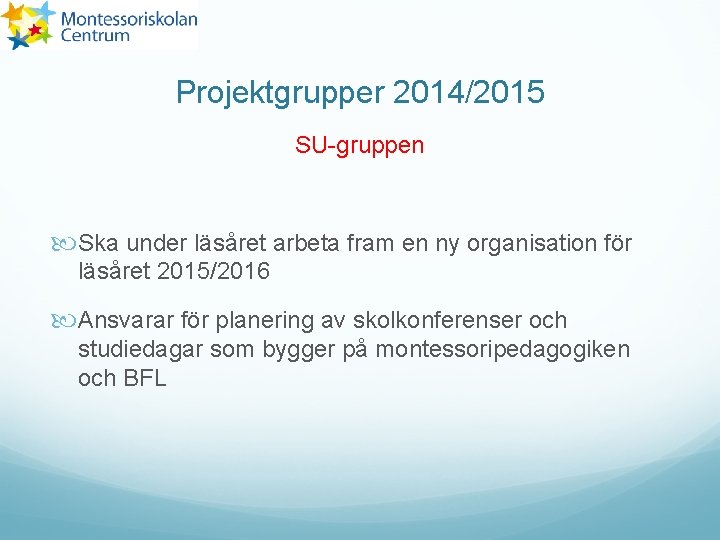 Projektgrupper 2014/2015 SU-gruppen Ska under läsåret arbeta fram en ny organisation för läsåret 2015/2016