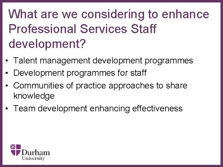 What are we considering to enhance Professional Services Staff development? • Talent management development