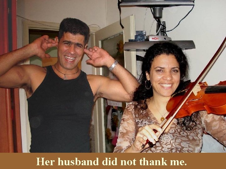 Her husband did not thank me. 