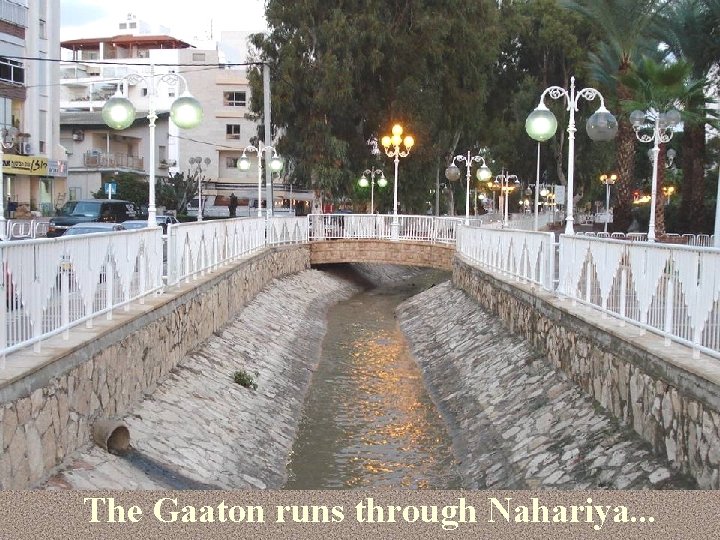 The Gaaton runs through Nahariya. . . 